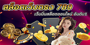 สล็อตเว็บตรง 789 เว็บปั่นสล็อตออนไลน์ อันดับ 1